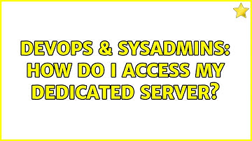 DevOps & SysAdmins: How do I access my dedicated server? (4 Solutions!!)