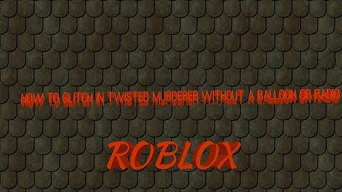 How To Glitch Through Walls Without Radio Or Balloon I Roblox Twisted Murderer