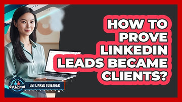 How To Prove LinkedIn Leads Became Clients?