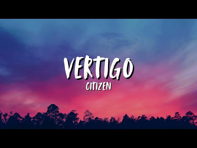 CITIZEN—VERTIGO (lyrics) "Darlin’, I get vertigo”