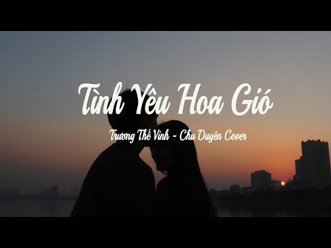 Video TÌNH YÊU HOA GIÓ - TRƯƠNG THẾ VINH | CHU DUYÊN COVER - youtube