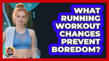 What Running Workout Changes Prevent Boredom?