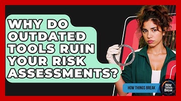 Why Do Outdated Tools Ruin Your Risk Assessments? - How Things Break