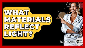 What Materials Reflect Light? - Physics Frontier