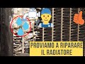 PROVIAMO A RIPARARE IL RADIATORE