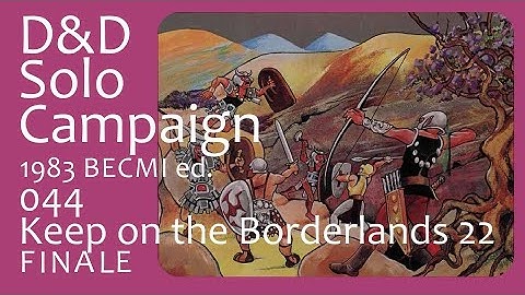 D&D Solo Campaign (Lvl 1-14) BECMI 044: The Keep on the Borderlands 22 finale