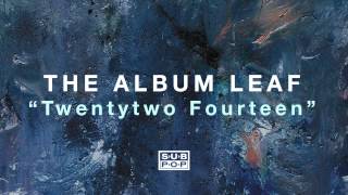 Video thumbnail of "The Album Leaf - Twentytwo Fourteen"