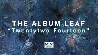 The Album Leaf - Twentytwo Fourteen