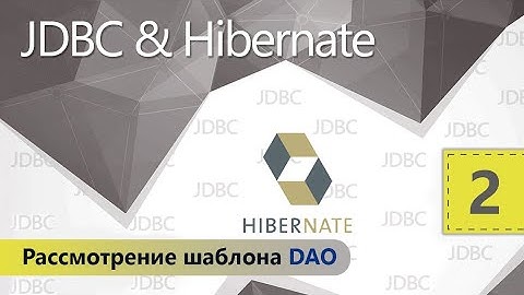 Рассмотрение шаблона DAO. JDBC и Hibernate. Урок 2
