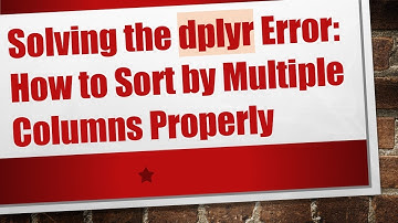 Solving the dplyr Error: How to Sort by Multiple Columns Properly