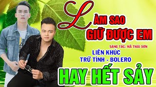Liên Khúc Trữ Tình, Bolero, Làm Sao Giữ Được Em - Mai Tiến Đạt, Nghe Êm Tai, Dễ Ngủ.