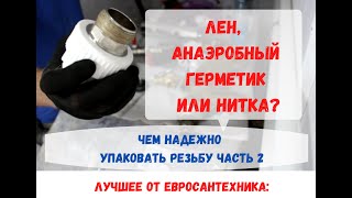 ЛЕН, АНАЭРОБНЫЙ ГЕРМЕТИК ИЛИ НИТКА? ЧЕМ НАДЕЖНО УПАКОВАТЬ РЕЗЬБУ ЧАСТЬ 2. ЛУЧШЕЕ ОТ ЕВРОСАНТЕХНИКА!