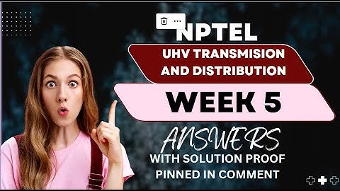 NPTEL ADVANCED UHV TRANSMISSION AND DISTRIBUTION WEEK-5 :ASSIGNMENT ANSWERS  WITH 100% PEFECT