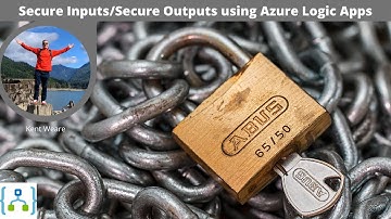 Secure Inputs/Secure Outputs using Azure Logic Apps