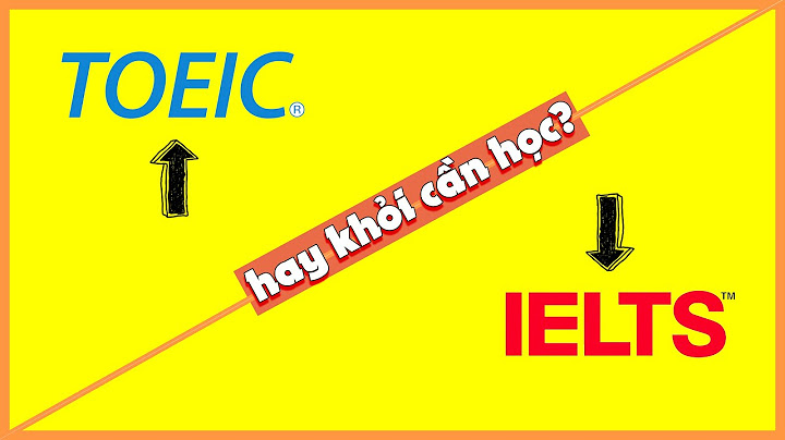 Mất gốc nên học TOEIC hay IELTS