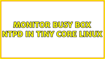 Monitor Busy Box NTPD in Tiny Core Linux