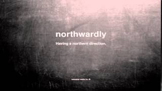 What does northwardly mean