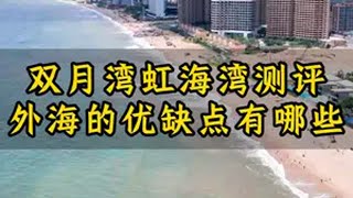 双月湾虹海湾测评，外海的优缺点有哪些 双月湾 虹海湾 虹海金岸 外海 惠州海景房