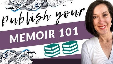 Publishing a Memoir: How to Publish or Self-Publish a Memoir 101