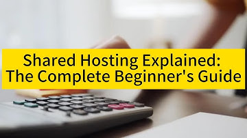 Shared Hosting Explained: The Complete Beginner