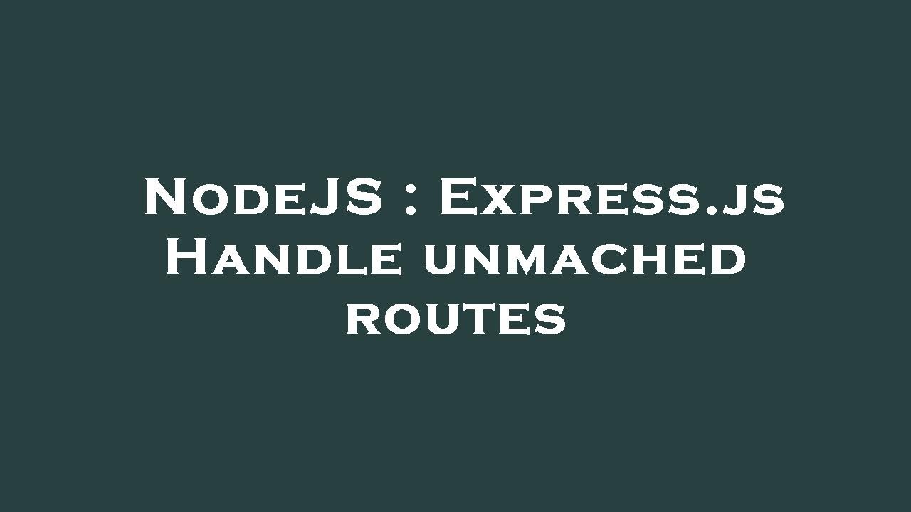 NodeJS Express.js Handle unmached routes YouTube