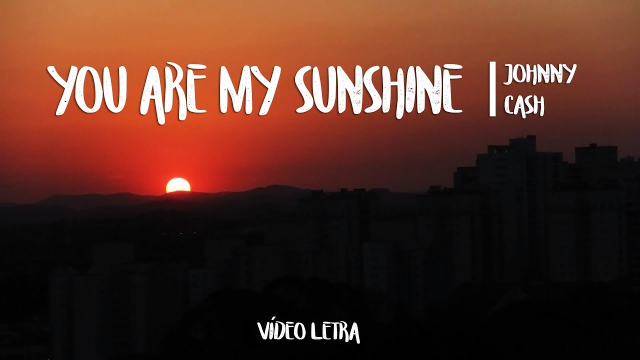 You are my sunshine - Johnny Cash, Vídeo Letra