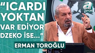 Erman Toroğlu: "Icardi Yoktan Var Ediyor, Dzeko İse Var Olanları Yok Ediyor" / A Spor / 90+1
