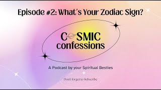 Cosmic Confessions Podcast Episode #2: What's Your Zodiac Sign?