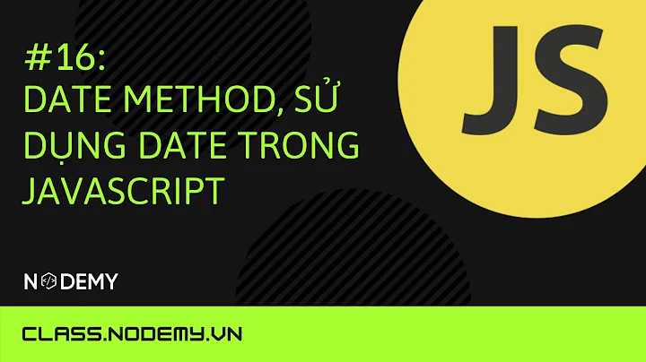 [Javascript căn bản] | Bài 16: Date Method, sử dụng date trong javascript | Nodemy
