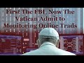 First The FBI, Now The Vatican Admit To Monitoring Online Trads