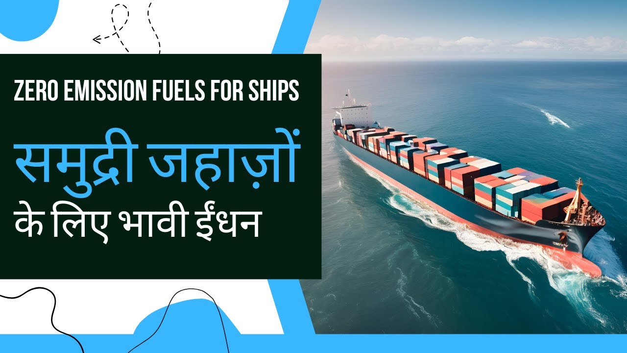Zero Emission Fuels For Ships | समुद्री जहाज़ों के लिए भावी ईंधन
