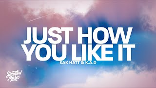 KAK HATT & K.A.D - Just How You Like It (Lyrics)