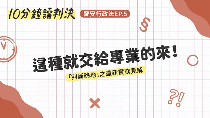 這種就交給專業的來！——「判斷餘地」之最新實務見解｜十分鐘讀判決-齊安行政法EP.5｜SENSE思法人 - 天天要聞