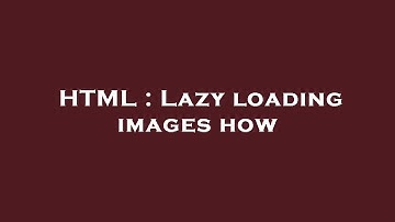 HTML : Lazy loading images how