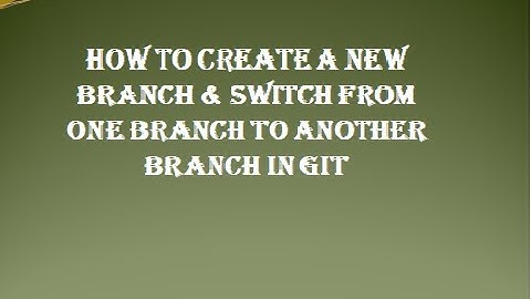 How to create new branch in git,switch from one branch to another branch