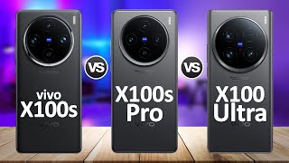 Vivo X100s VS Vivo X100s Pro VS Vivo X100 Ultra