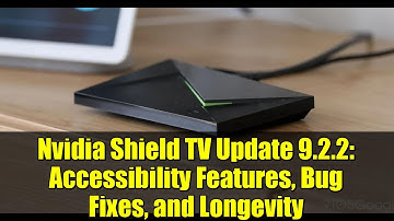Nvidia Shield TV Update 9.2.2: Accessibility Features, Bug Fixes, and Longevity