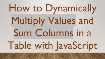 How to Dynamically Multiply Values and Sum Columns in a Table with JavaScript