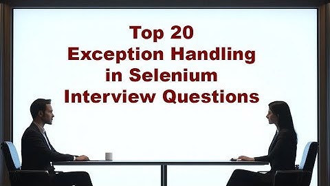 Top 20 Exception Handling in Selenium Interview Questions