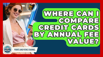 Where Can I Compare Credit Cards by Annual Fee Value? | Points and Perks Channel News