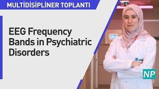 Multidisipliner Toplantı - EEG Frequency Bands in Psychiatric Disorders