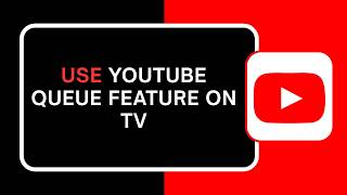 How to Use YouTube Queue Feature on TV