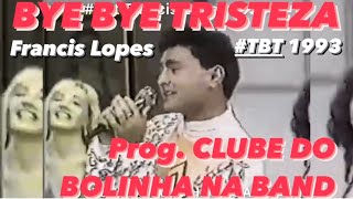 #Tbt Francis Lopes - Bye Bye Tristeza | PROGRAMA Clube do Bolinha na BAND em 1993