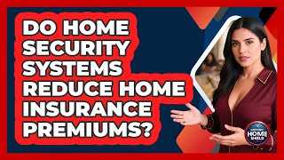 Do Home Security Systems Reduce Home Insurance Premiums?