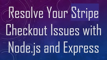 Resolve Your Stripe Checkout Issues with Node.js and Express