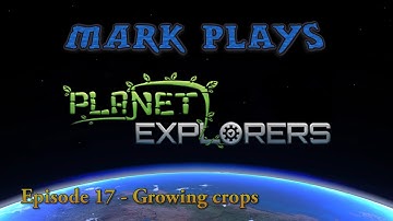 Planet Explorers Alpha - Episode 17 - Growing crops - Finale