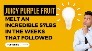 How To Lose Fat In Stomach | Juicy Purple Fruit | Melt an incredible 57lb in the weeks that followed
