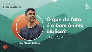 Ânimo 22 - Manhã 07/08/22 - O que de fato é o bom ânimo biblico? - Rev. Marcos Amâncio