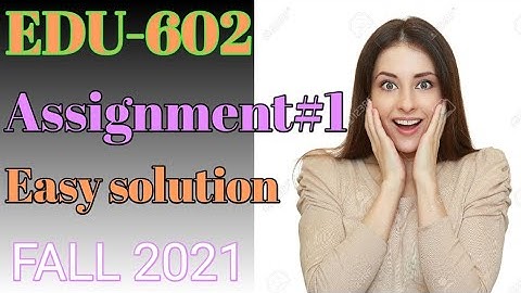 EDU 602 ASSIGNMENT NO 1 FALL SOLUTION 2021|EDU 602 ASSIGNMENT 1 FALL SOLUTION|EDU 406 ASSIGNMENT 1