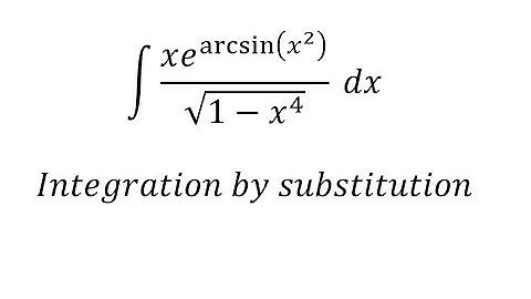 Calculus Help: Integral xe^(arcsin(x^2)) dx/ sqrt(1-x^4)  - Integration by substitution